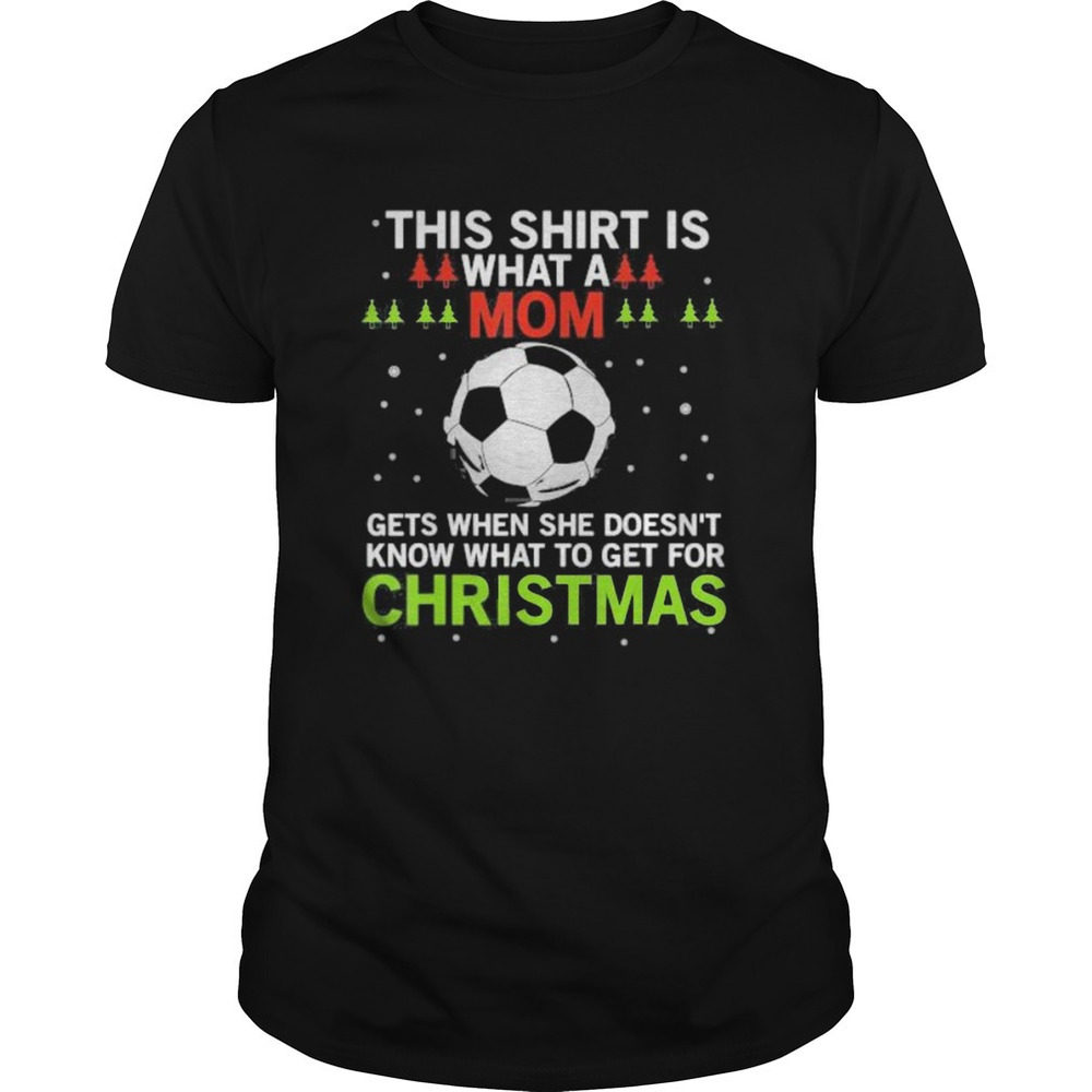 Soccer This Shirt Is What A Mom Gets When She Doesnt Know What